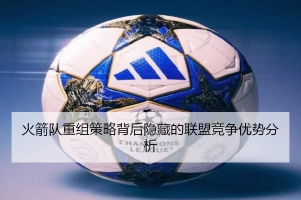 火箭队重组策略背后隐藏的联盟竞争优势分析